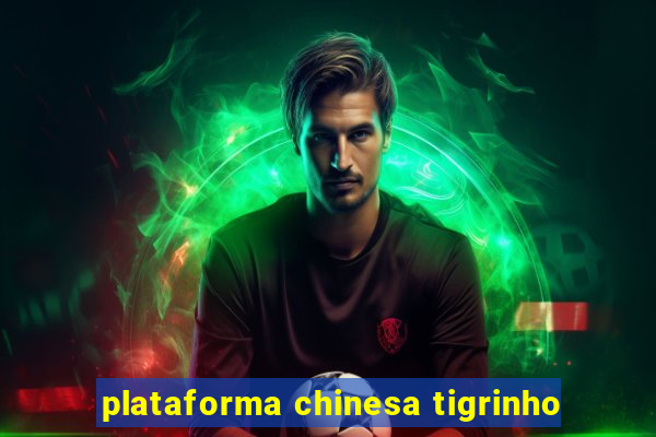 plataforma chinesa tigrinho